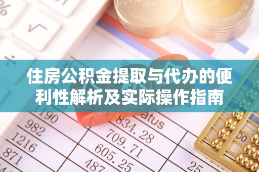 爱辉住房公积金提取与代办的便利性解析及实际操作指南
