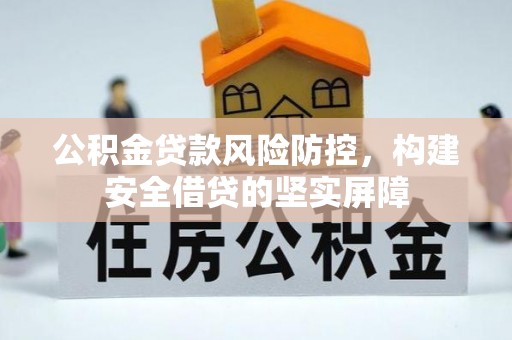 爱辉公积金贷款风险防控，构建安全借贷的坚实屏障
