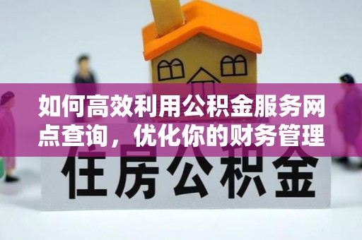 爱辉如何高效利用公积金服务网点查询，优化你的财务管理