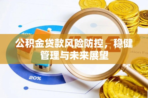 爱辉公积金贷款风险防控，稳健管理与未来展望