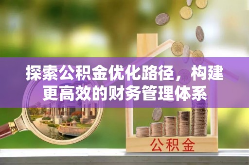 爱辉探索公积金优化路径，构建更高效的财务管理体系