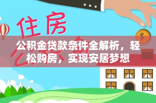 爱辉公积金贷款条件全解析，轻松购房，实现安居梦想