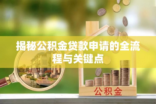 爱辉揭秘公积金贷款申请的全流程与关键点