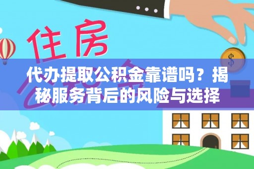 爱辉代办提取公积金靠谱吗？揭秘服务背后的风险与选择