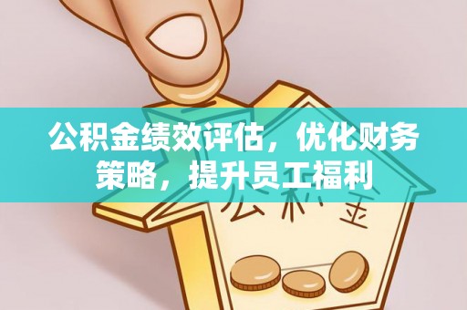 爱辉公积金绩效评估，优化财务策略，提升员工福利