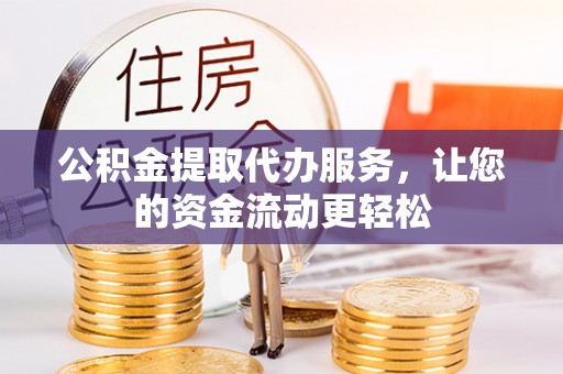 爱辉公积金提取代办服务，让您的资金流动更轻松