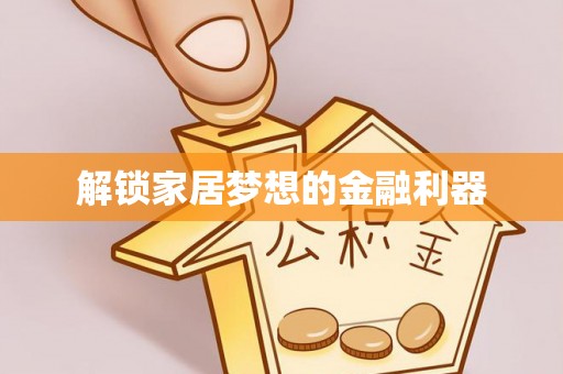 爱辉解锁家居梦想的金融利器