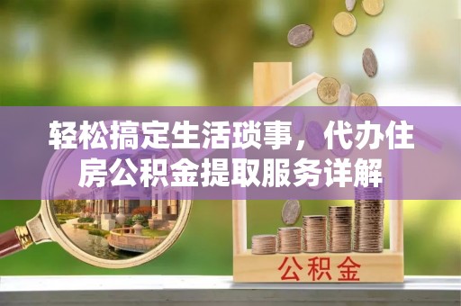 爱辉轻松搞定生活琐事，代办住房公积金提取服务详解