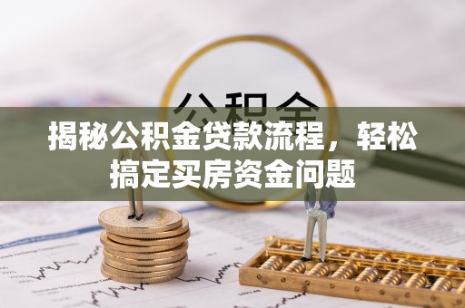 爱辉揭秘公积金贷款流程，轻松搞定买房资金问题