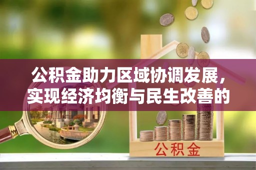 爱辉公积金助力区域协调发展，实现经济均衡与民生改善的新路径
