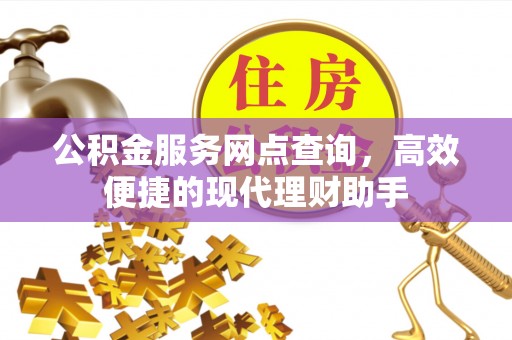 爱辉公积金服务网点查询，高效便捷的现代理财助手