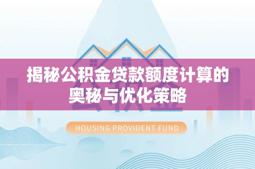 爱辉揭秘公积金贷款额度计算的奥秘与优化策略