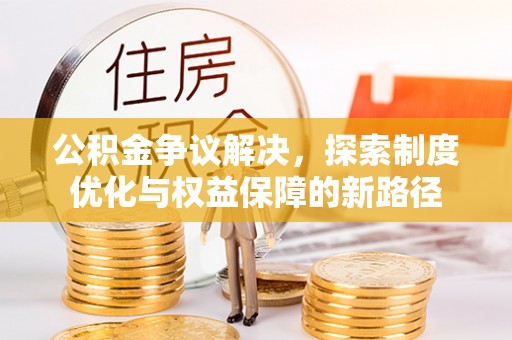 爱辉公积金争议解决，探索制度优化与权益保障的新路径