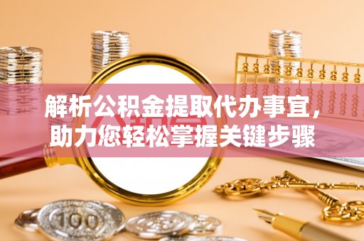 爱辉解析公积金提取代办事宜，助力您轻松掌握关键步骤