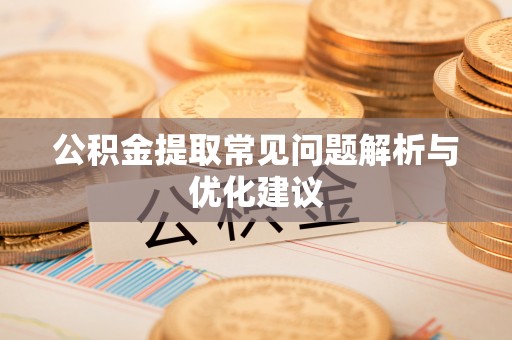 爱辉公积金提取常见问题解析与优化建议