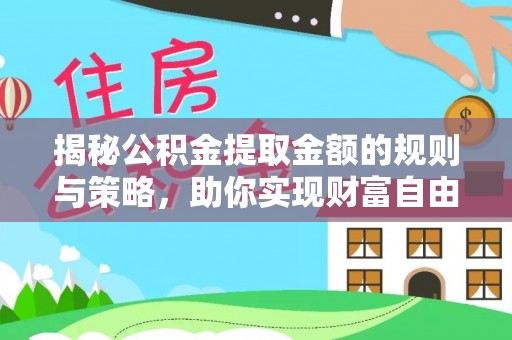 爱辉揭秘公积金提取金额的规则与策略，助你实现财富自由