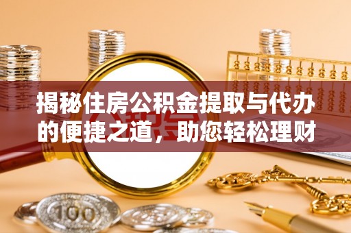 爱辉揭秘住房公积金提取与代办的便捷之道，助您轻松理财