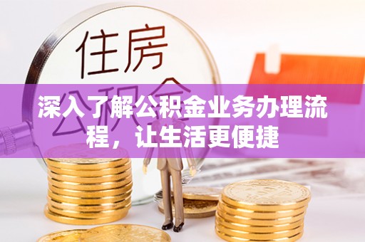 爱辉深入了解公积金业务办理流程，让生活更便捷