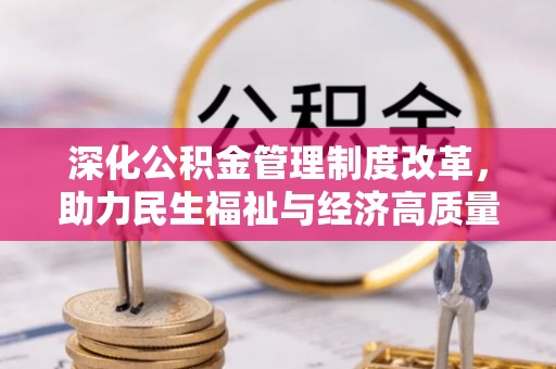 爱辉深化公积金管理制度改革，助力民生福祉与经济高质量发展