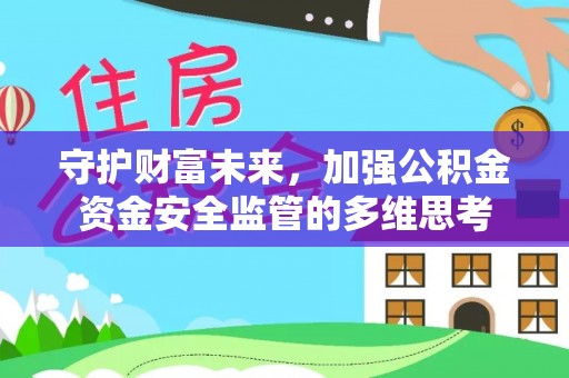 爱辉守护财富未来，加强公积金资金安全监管的多维思考