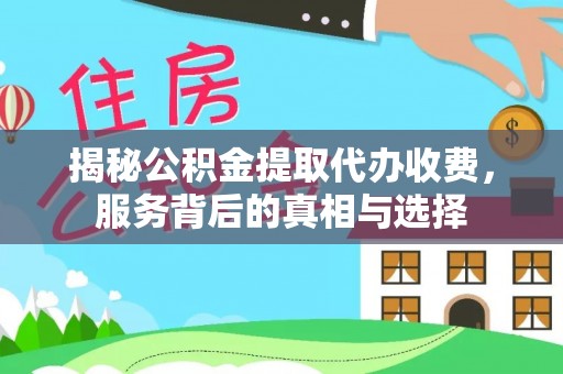 爱辉揭秘公积金提取代办收费，服务背后的真相与选择
