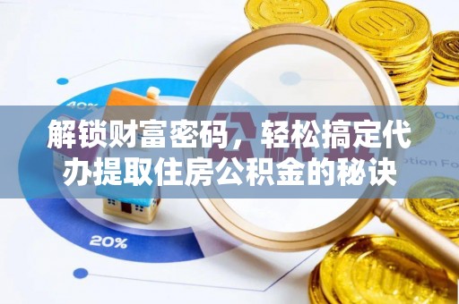 爱辉解锁财富密码，轻松搞定代办提取住房公积金的秘诀