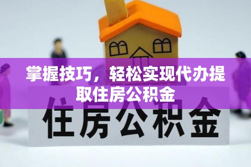 爱辉掌握技巧，轻松实现代办提取住房公积金