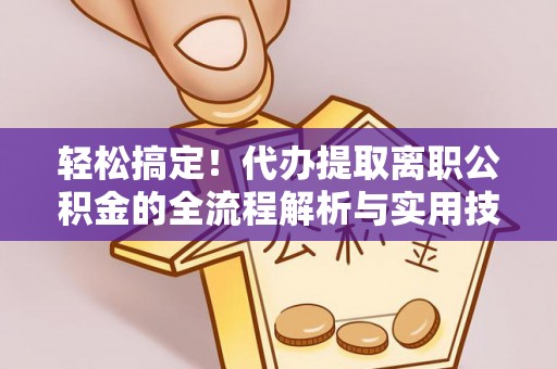 爱辉轻松搞定！代办提取离职公积金的全流程解析与实用技巧