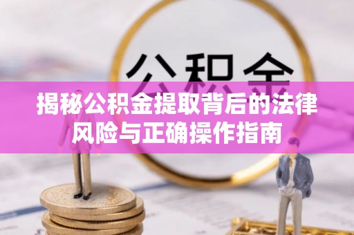 爱辉揭秘公积金提取背后的法律风险与正确操作指南