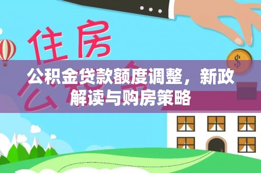 爱辉公积金贷款额度调整，新政解读与购房策略