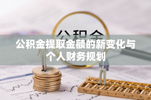 爱辉公积金提取金额的新变化与个人财务规划