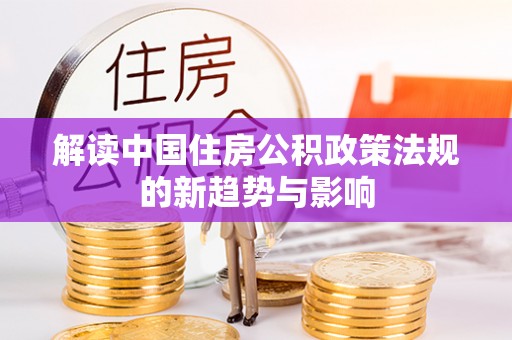 爱辉解读中国住房公积政策法规的新趋势与影响