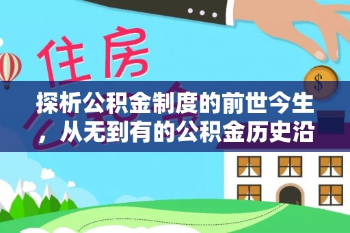 爱辉探析公积金制度的前世今生，从无到有的公积金历史沿革解析