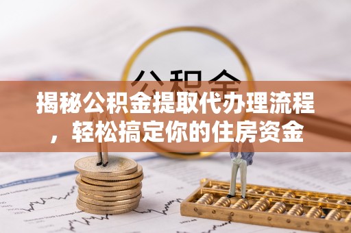 爱辉揭秘公积金提取代办理流程，轻松搞定你的住房资金