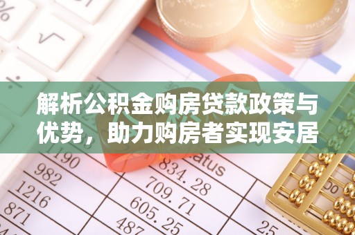 爱辉解析公积金购房贷款政策与优势，助力购房者实现安居梦想