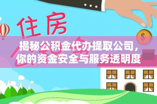 爱辉揭秘公积金代办提取公司，你的资金安全与服务透明度全解析