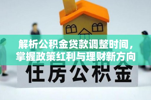 爱辉解析公积金贷款调整时间，掌握政策红利与理财新方向