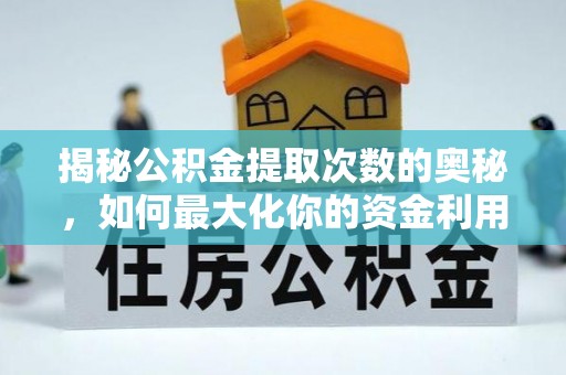 爱辉揭秘公积金提取次数的奥秘，如何最大化你的资金利用？