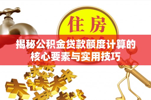爱辉揭秘公积金贷款额度计算的核心要素与实用技巧