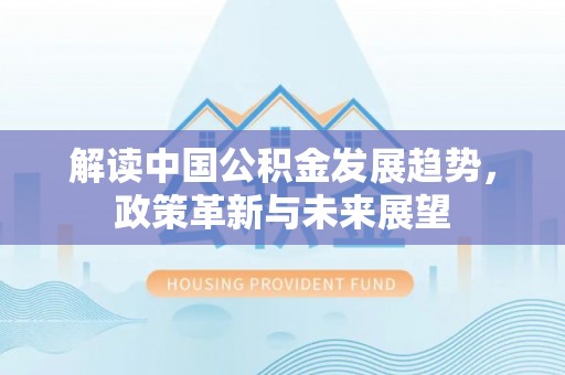 爱辉解读中国公积金发展趋势，政策革新与未来展望