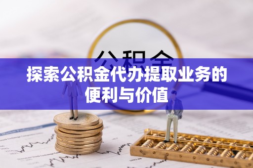 爱辉探索公积金代办提取业务的便利与价值