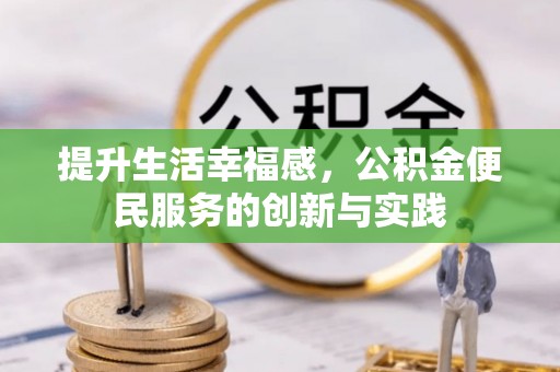 爱辉提升生活幸福感，公积金便民服务的创新与实践