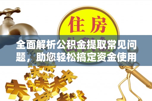 爱辉全面解析公积金提取常见问题，助您轻松搞定资金使用