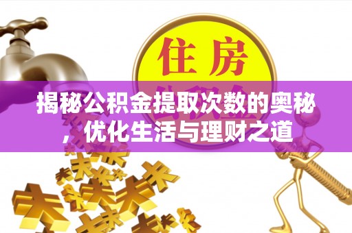 爱辉揭秘公积金提取次数的奥秘，优化生活与理财之道