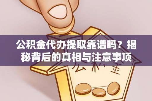 爱辉公积金代办提取靠谱吗？揭秘背后的真相与注意事项