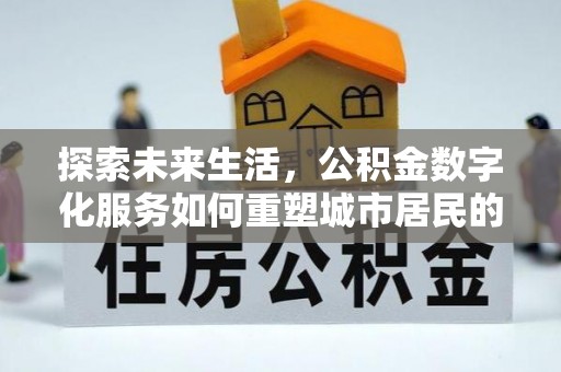 爱辉探索未来生活，公积金数字化服务如何重塑城市居民的财务管理
