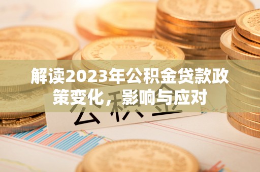爱辉解读2023年公积金贷款政策变化，影响与应对