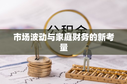 爱辉市场波动与家庭财务的新考量