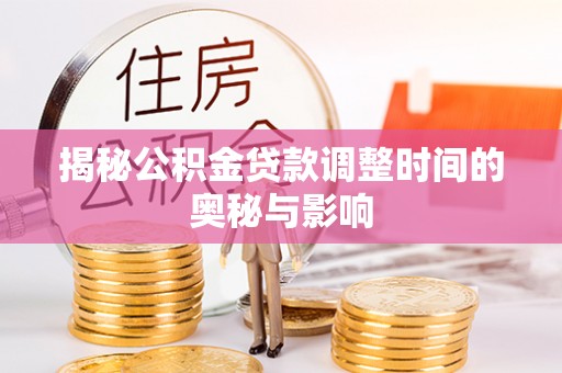 爱辉揭秘公积金贷款调整时间的奥秘与影响