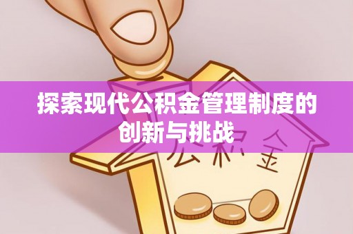 爱辉探索现代公积金管理制度的创新与挑战